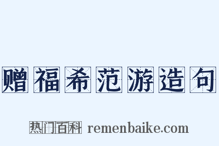 赠福希范游造句是什么意思的图片